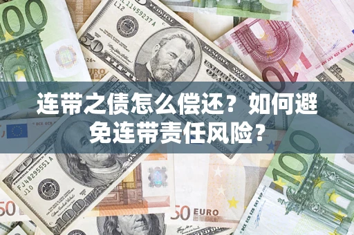 济南连带之债怎么偿还？如何避免连带责任风险？
