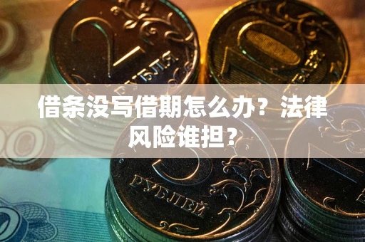 济南借条没写借期怎么办？法律风险谁担？