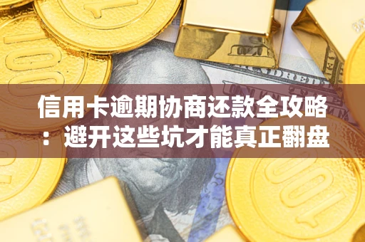 济南信用卡逾期协商还款全攻略：避开这些坑才能真正翻盘